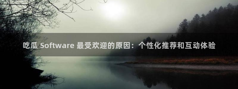 高血糖病人能吃脆瓜吗：吃瓜 Software 最受欢迎的原因：个性化推荐和互动体验