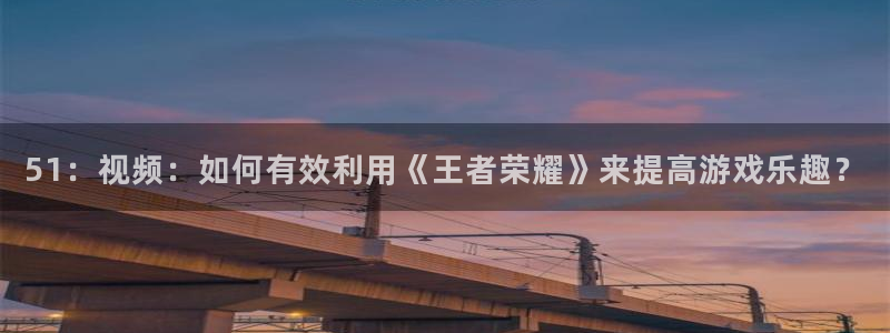 黑料揭秘:51:视频:如何有效利用《王者荣耀》来提高游戏乐趣?