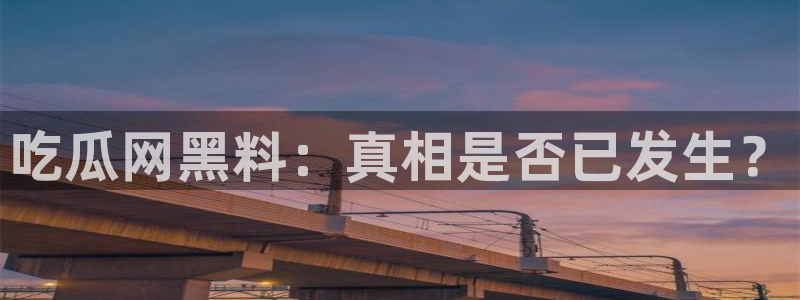 51cg热门大瓜今日吃瓜:吃瓜网黑料:真相是否已发生?