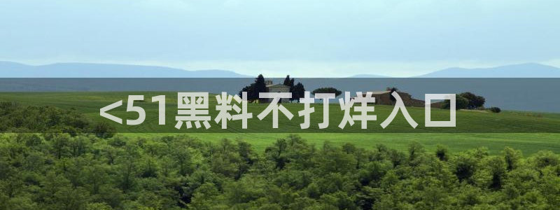 51吃瓜 张津瑜 网：<51黑料不打烊入口